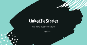 LinkedIn stories, all you need to know, black, blue, white