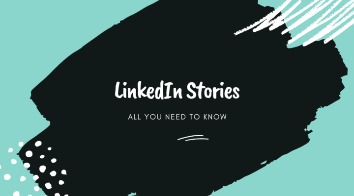 LinkedIn stories, all you need to know, black, blue, white